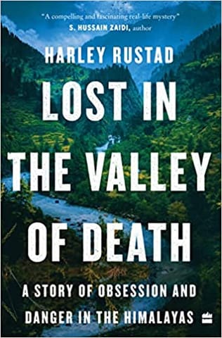 Lost In The Valley Of Death A Story Of Obsession And Danger In The Himalayas