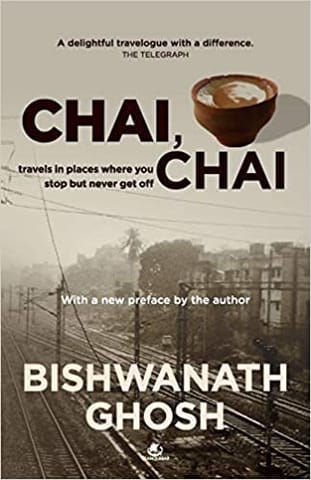 Chai, Chai: Travels in Places Where You Stop But Never Get Off: Travels to Places Where You Stop but Never Get off