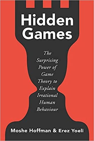 Hidden Games The Surprising Power Of Game Theory To Explain Irrational Human Behaviour