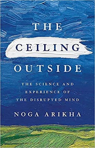 The Ceiling Outside The Science And Experience Of The Disrupted Mind