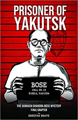 Prisoner Of Yakutsk The Subhash Chandra Bose Mystery Final Chapter