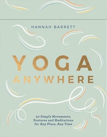 Yoga Anywhere 50 Simple Movements Postures And Meditations For Any Place Any Time