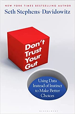 Dont Trust Your Gut Using Data Instead Of Instinct To Make Better Choices
