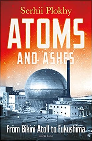 Atoms And Ashes From Bikini Atoll To Fukushima