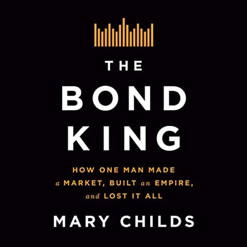 The Bond King How One Man Made A Market Built An Empire And Lost It All