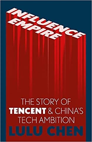 Influence Empire The Story Of Tencent And Chinas Tech Ambition