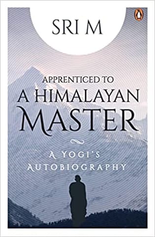 Apprenticed To A Himalayan Master A Yogis Autobiography