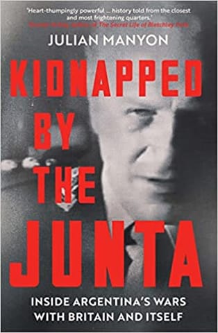 Kidnapped By The Junta Inside Argentinas Wars With Britain And Itself