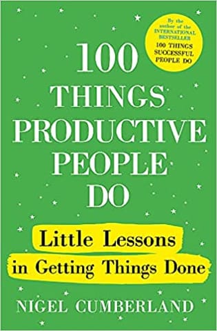 100 Things Productive People Do Little Lessons In Getting Things Done