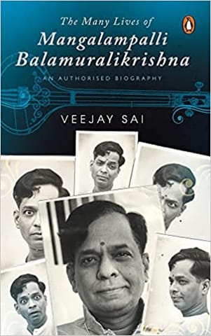 The Many Lives Of Mangalampalli Balamuralikrishna An Authorized Biography