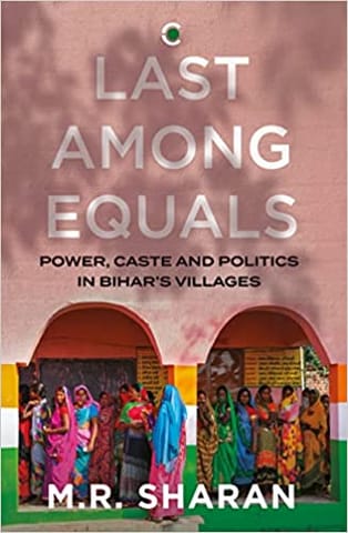 Last Among Equals Power Caste & Politics In Bihar�s Villages