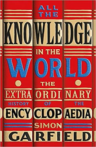 All The Knowledge In The World The Extraordinary History Of The Encyclopaedia
