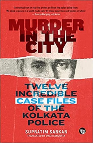 Murder In The City Twelve Incredible Case Files Of The Kolkata Police