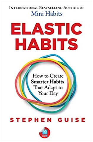 Elastic Habits How To Create Smarter Habits That Adapt To Your Day
