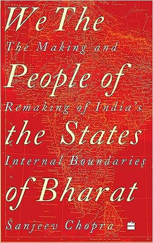 We The People Of The States Of Bharat The Making And Remaking Of Indias Internal Boundaries