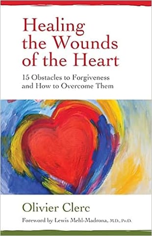 Healing The Wounds Of The Heart 15 Obstacles To Forgiveness And How To Overcome Them