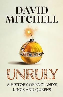 Unruly A History Of Englands Kings And Queens