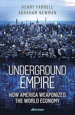 Underground Empire How America Weaponized The World Economy