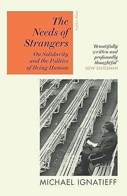 The Needs Of Strangers On Solidarity And The Politics Of Being Human