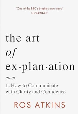 The Art Of Explanation How To Communicate With Clarity And Confidence