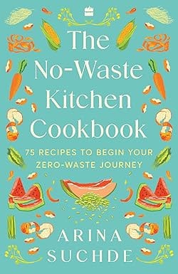 The No-waste Kitchen Cookbook 75 Recipes To Begin Your Zero-waste Journey