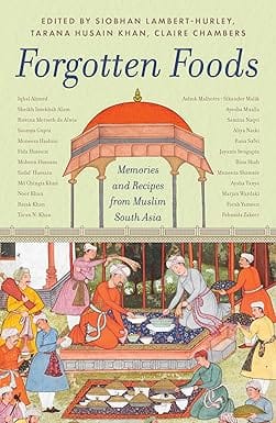 Forgotten Foods Memories And Recipes From Muslim South Asia
