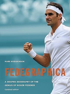 Fedegraphica A Graphic Biography Of The Genius Of Roger Federer Updated Edition