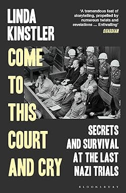 Come To This Court And Cry Secrets And Survival At The Last Nazi Trials