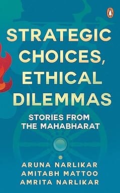 Strategic Choices, Ethical Dilemmas Stories From The Mahabharat