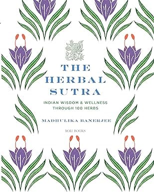 The Herbal Sutra Indian Wisdom & Wellness Through 100 Herbs