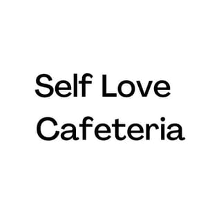 Self Love Cafeteria