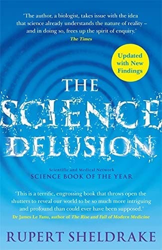 The Science Delusion : Freeing the Spirit of Enquiry