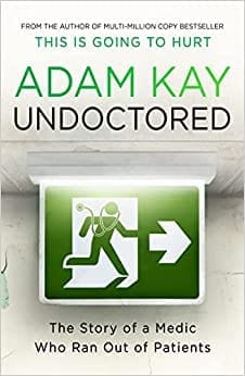 Undoctored: The brand new No 1 Sunday Times bestseller from the author of 'This Is Going To Hurtâ€™
