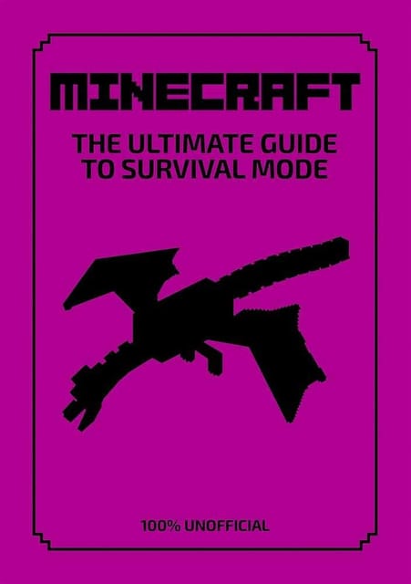 Minecraft: The Ultimate Guide To Survival Mode: 100% Unofficial